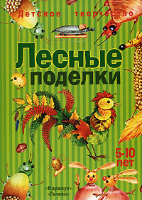Лесные поделки Серия: Детское творчество инфо 2885j.
