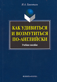 Как удивиться и возмутиться по-английски Издательства: Флинта, Наука, 2007 г Мягкая обложка, 248 стр ISBN 978-5-9765-0003-7, 978-5-02-034876-9 Тираж: 2000 экз Формат: 60x88/16 (~150x210 мм) инфо 1845a.